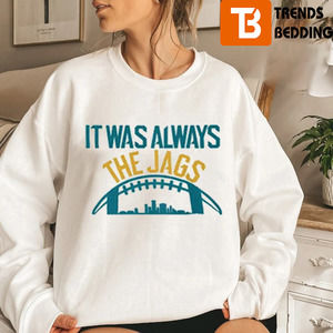It Was Always The Jags Sweatshirt Gift For Fan